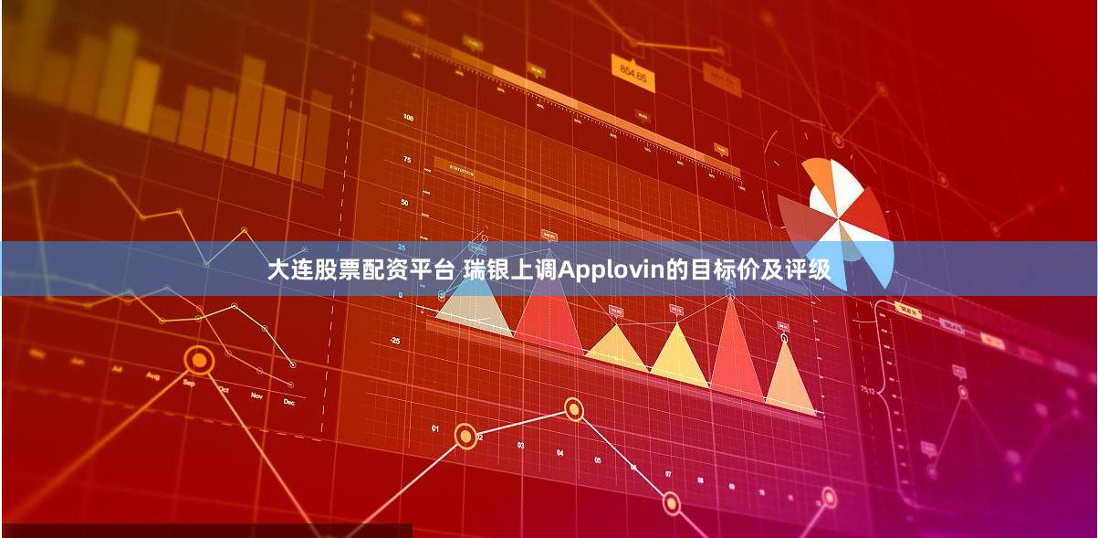 大连股票配资平台 瑞银上调Applovin的目标价及评级