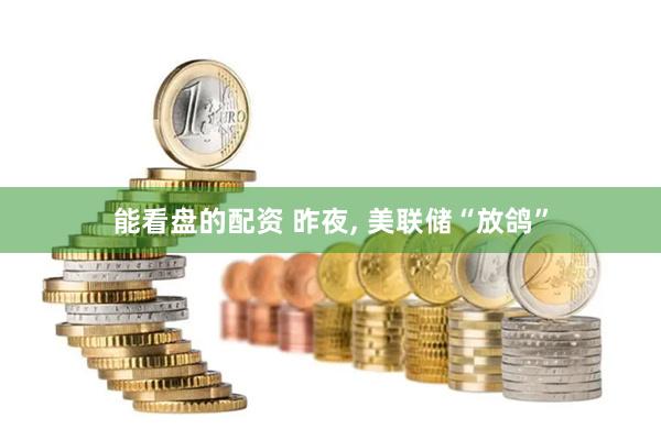 能看盘的配资 昨夜, 美联储“放鸽”