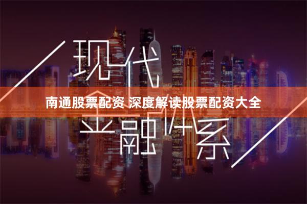 南通股票配资 深度解读股票配资大全